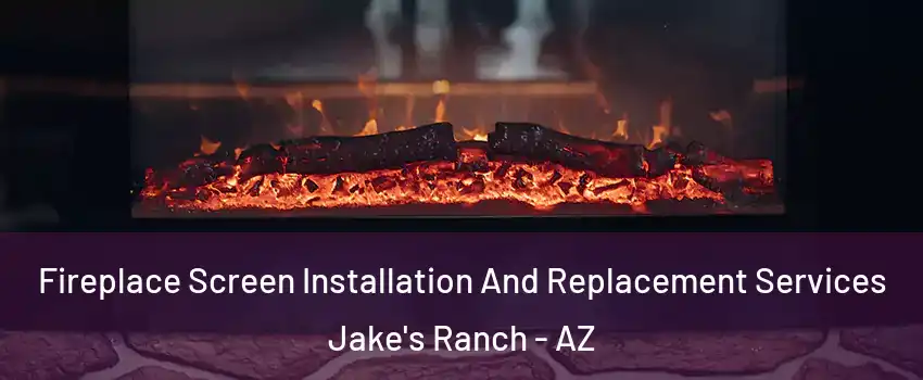 Fireplace Screen Installation And Replacement Services Jake's Ranch - AZ