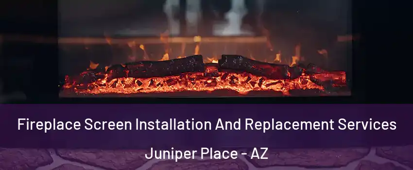 Fireplace Screen Installation And Replacement Services Juniper Place - AZ