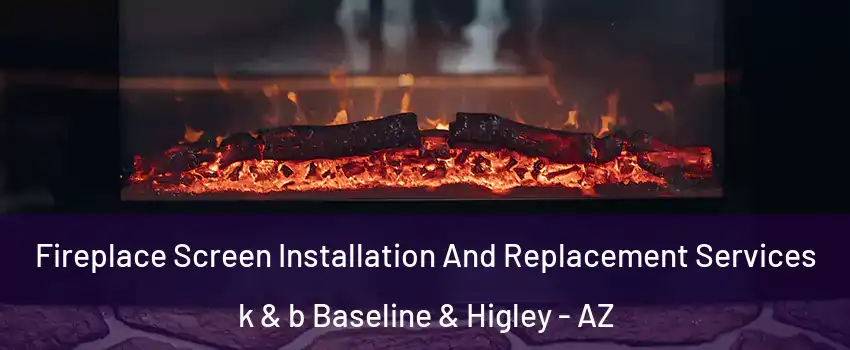 Fireplace Screen Installation And Replacement Services k & b Baseline & Higley - AZ