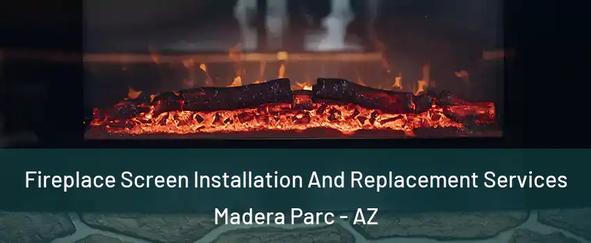 Fireplace Screen Installation And Replacement Services Madera Parc - AZ