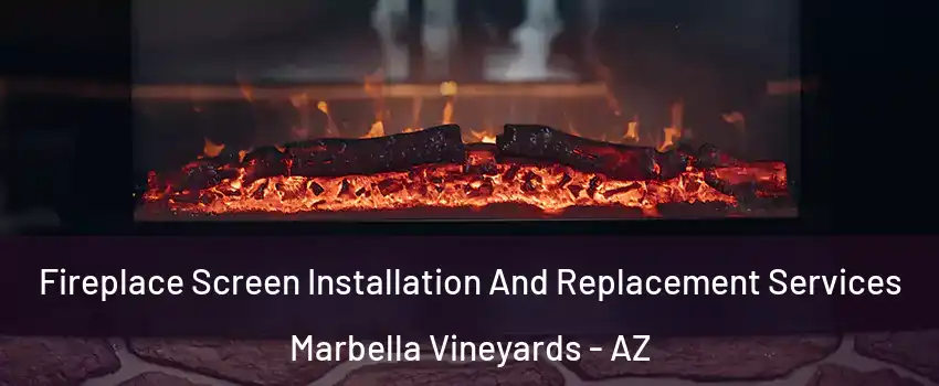 Fireplace Screen Installation And Replacement Services Marbella Vineyards - AZ