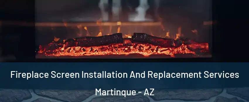 Fireplace Screen Installation And Replacement Services Martinque - AZ