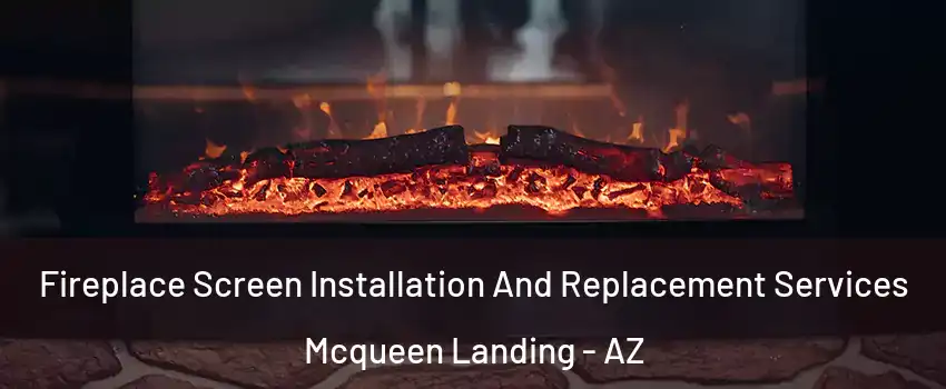 Fireplace Screen Installation And Replacement Services Mcqueen Landing - AZ