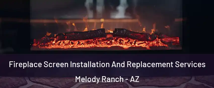 Fireplace Screen Installation And Replacement Services Melody Ranch - AZ