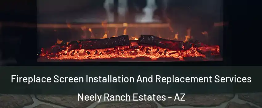 Fireplace Screen Installation And Replacement Services Neely Ranch Estates - AZ