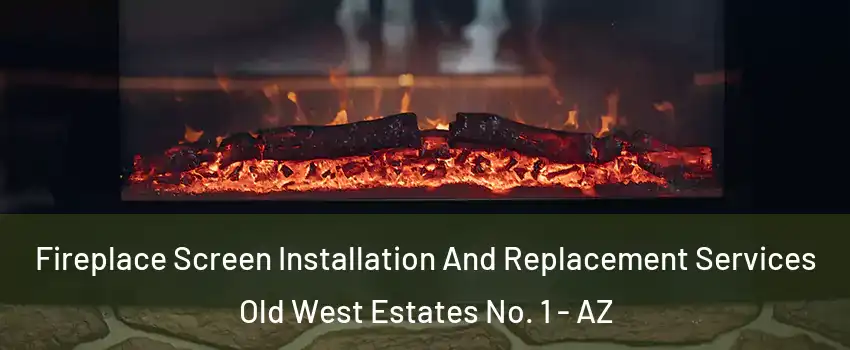 Fireplace Screen Installation And Replacement Services Old West Estates No. 1 - AZ