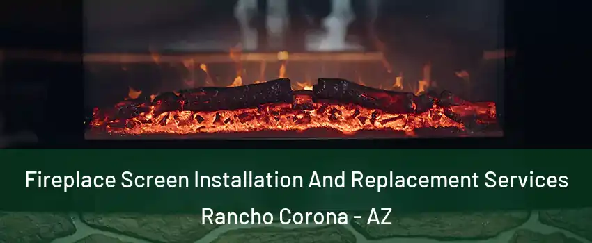 Fireplace Screen Installation And Replacement Services Rancho Corona - AZ