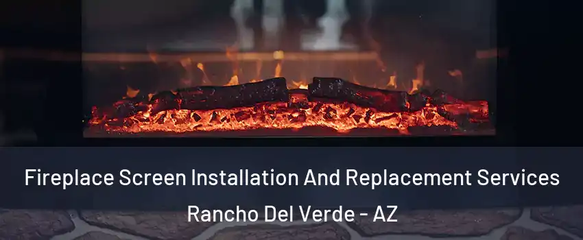 Fireplace Screen Installation And Replacement Services Rancho Del Verde - AZ