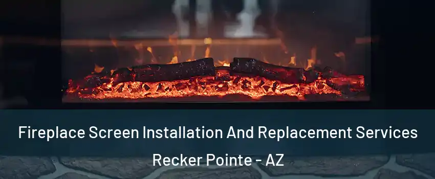 Fireplace Screen Installation And Replacement Services Recker Pointe - AZ