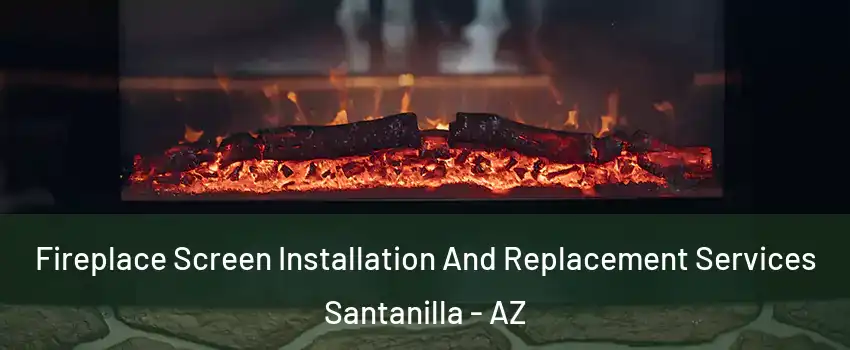 Fireplace Screen Installation And Replacement Services Santanilla - AZ