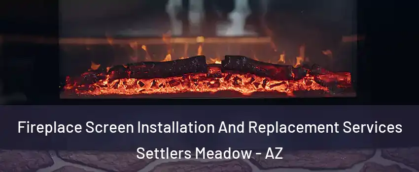 Fireplace Screen Installation And Replacement Services Settlers Meadow - AZ