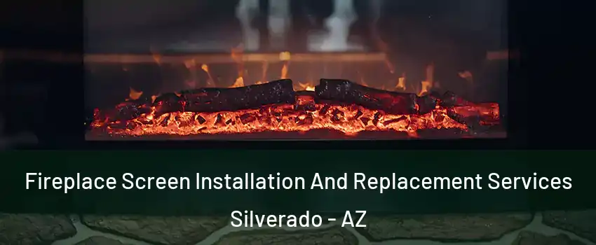 Fireplace Screen Installation And Replacement Services Silverado - AZ