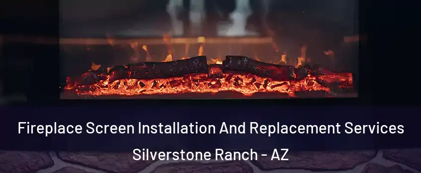 Fireplace Screen Installation And Replacement Services Silverstone Ranch - AZ