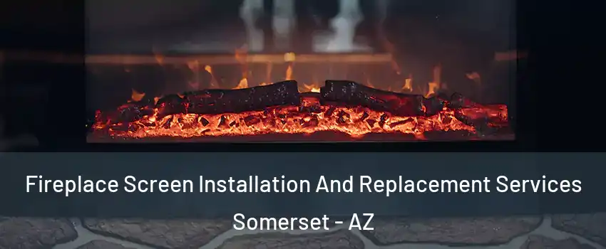 Fireplace Screen Installation And Replacement Services Somerset - AZ