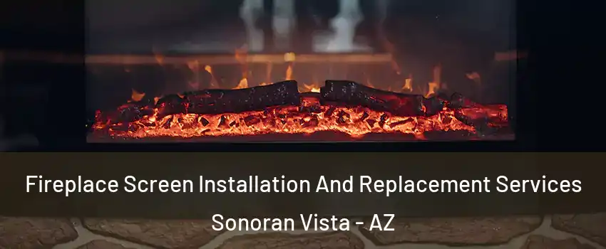 Fireplace Screen Installation And Replacement Services Sonoran Vista - AZ