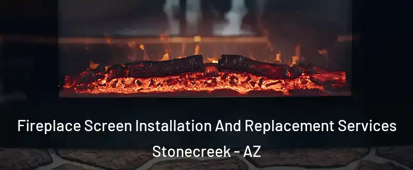 Fireplace Screen Installation And Replacement Services Stonecreek - AZ