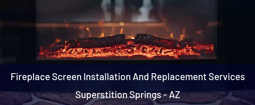 Fireplace Screen Installation And Replacement Services Superstition Springs - AZ