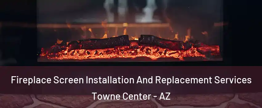 Fireplace Screen Installation And Replacement Services Towne Center - AZ