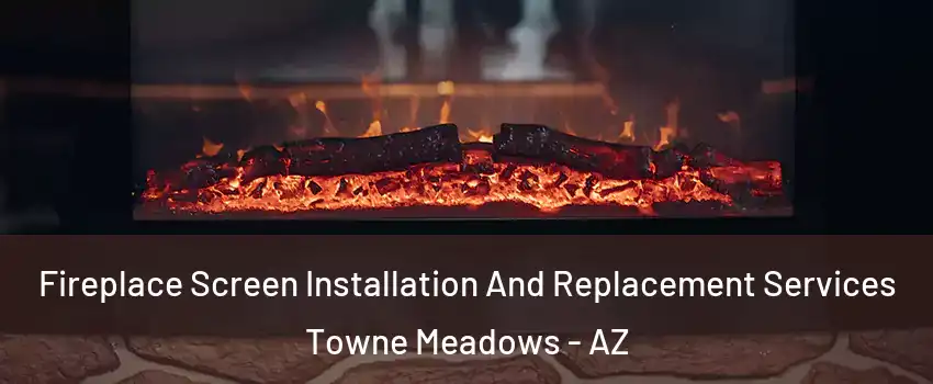 Fireplace Screen Installation And Replacement Services Towne Meadows - AZ