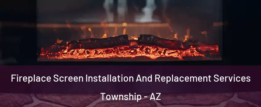 Fireplace Screen Installation And Replacement Services Township - AZ