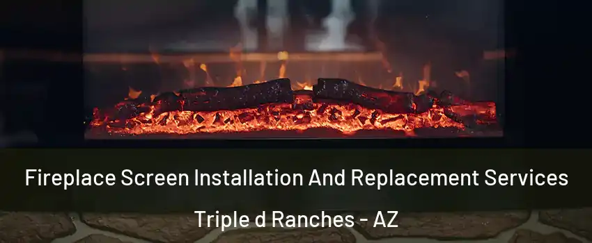 Fireplace Screen Installation And Replacement Services Triple d Ranches - AZ