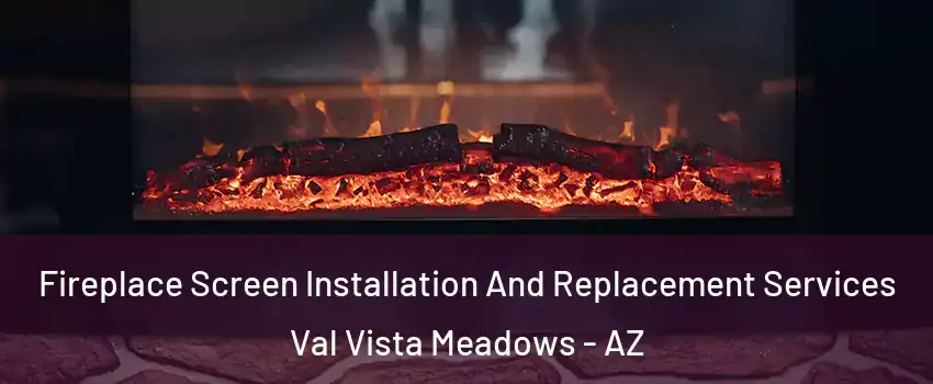 Fireplace Screen Installation And Replacement Services Val Vista Meadows - AZ