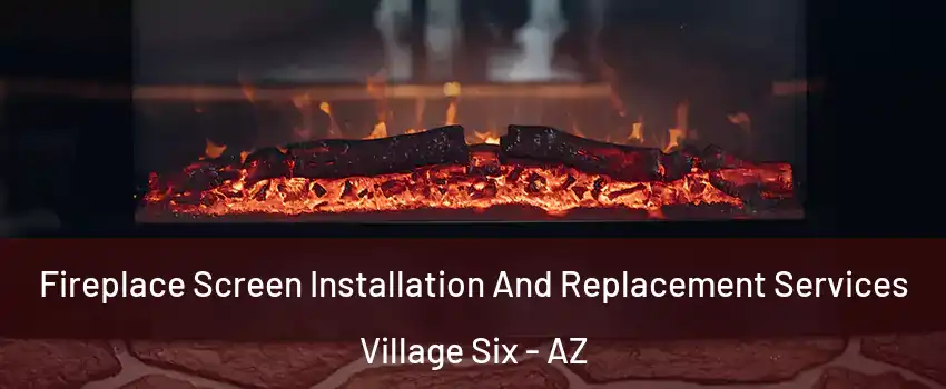 Fireplace Screen Installation And Replacement Services Village Six - AZ