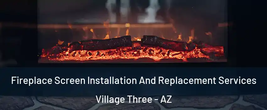 Fireplace Screen Installation And Replacement Services Village Three - AZ