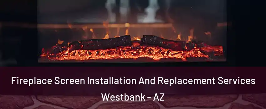 Fireplace Screen Installation And Replacement Services Westbank - AZ