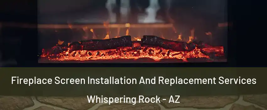 Fireplace Screen Installation And Replacement Services Whispering Rock - AZ