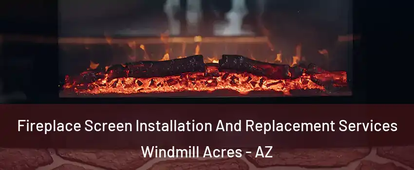 Fireplace Screen Installation And Replacement Services Windmill Acres - AZ