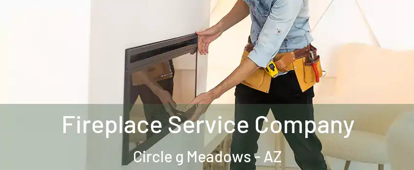 Fireplace Service Company Circle g Meadows - AZ
