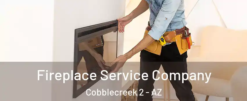Fireplace Service Company Cobblecreek 2 - AZ