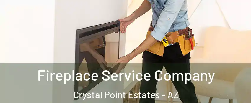 Fireplace Service Company Crystal Point Estates - AZ