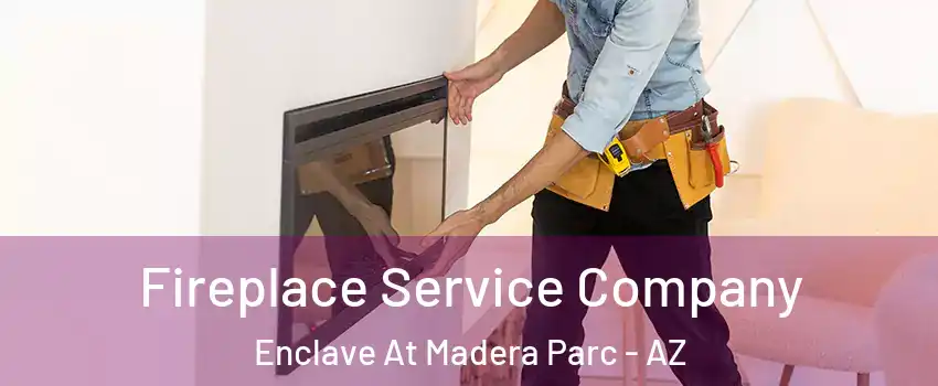 Fireplace Service Company Enclave At Madera Parc - AZ