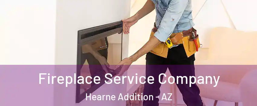 Fireplace Service Company Hearne Addition - AZ
