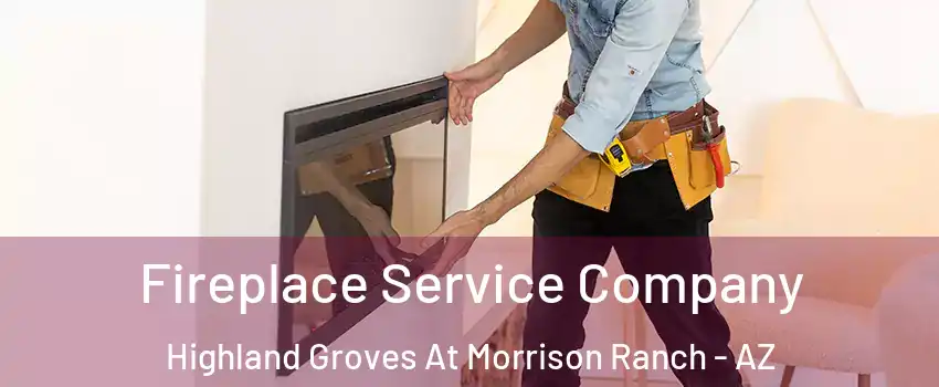 Fireplace Service Company Highland Groves At Morrison Ranch - AZ