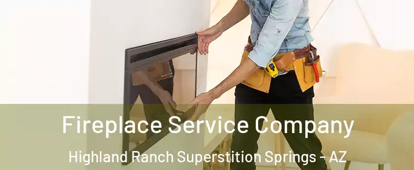 Fireplace Service Company Highland Ranch Superstition Springs - AZ