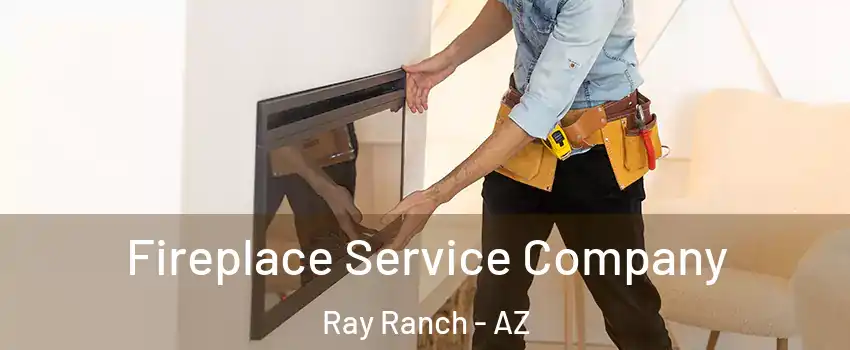 Fireplace Service Company Ray Ranch - AZ