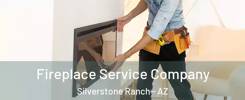 Fireplace Service Company Silverstone Ranch - AZ