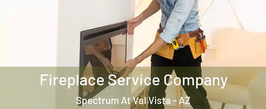Fireplace Service Company Spectrum At Val Vista - AZ