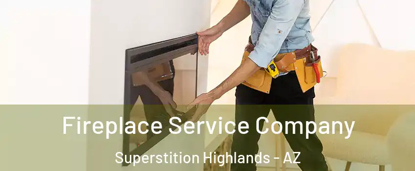 Fireplace Service Company Superstition Highlands - AZ