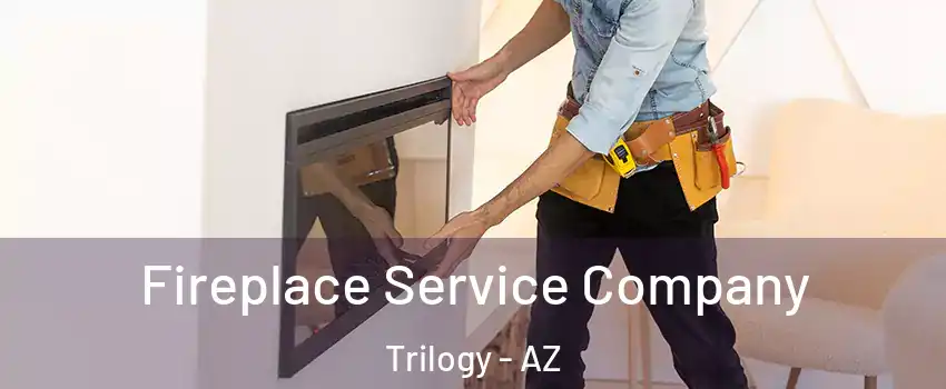 Fireplace Service Company Trilogy - AZ