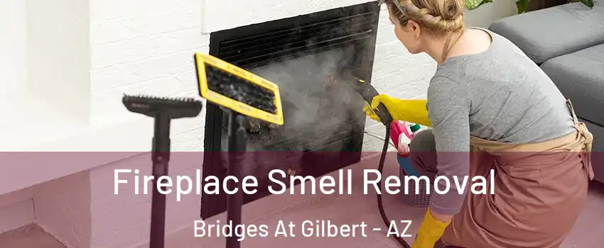 Fireplace Smell Removal Bridges At Gilbert - AZ