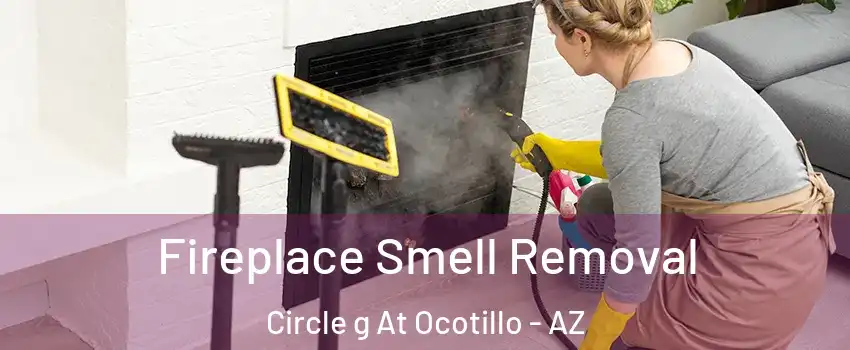 Fireplace Smell Removal Circle g At Ocotillo - AZ