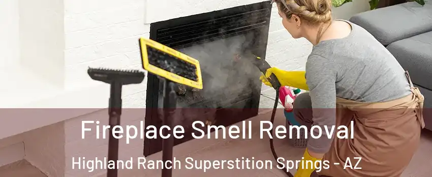 Fireplace Smell Removal Highland Ranch Superstition Springs - AZ