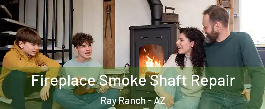 Fireplace Smoke Shaft Repair Ray Ranch - AZ