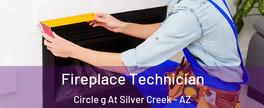 Fireplace Technician Circle g At Silver Creek - AZ