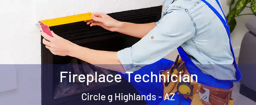 Fireplace Technician Circle g Highlands - AZ
