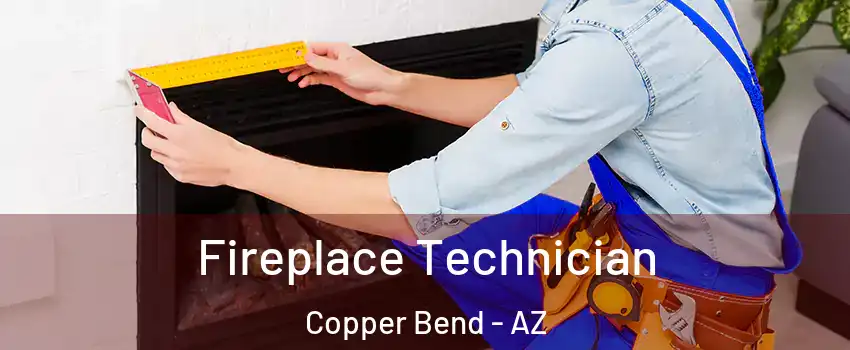 Fireplace Technician Copper Bend - AZ